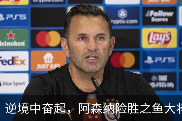 逆境中奋起，阿森纳险胜之鱼大将却遭冷嘲热讽
